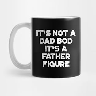 It's Not A Dad Bod It's A Father Figure White Funny Father's Day Mug